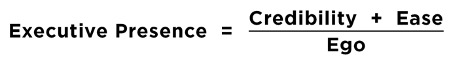 Executive Presence = Credibility + Ease over Ego